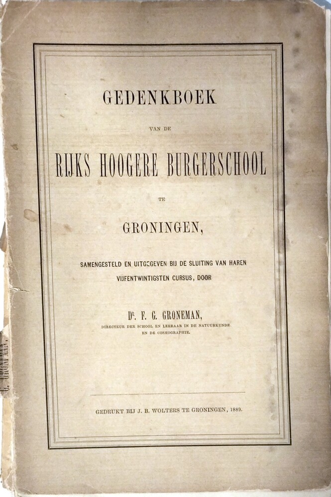 Gedenkboek van de Rijks Hoogere Burgerschool te Groningen, samengesteld en uitgegeven bij de sluiting van Haren 25ste cursus, door Dr. F.G. Groneman. 1889