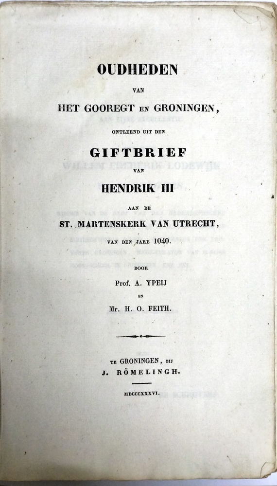 Oudheden van het Goorecht en Groningen ontleend uit den giftbrief van Hendrik III aan de St. Martenskerk van Utrecht van den jare 1040. Ypey, A. en Feith, O. 1836