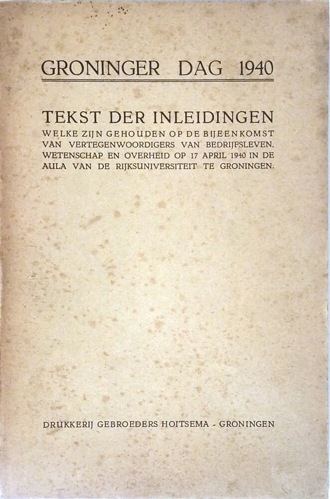 Groninger dag 1940; tekst der inleidingen welke zijn gehouden op de bijeenkomst van vertegenwoordigers van bedrijfsleven, wetenschap en overheid op 17 april 1950 in de aula van de Rijksuniversiteit te Groningen