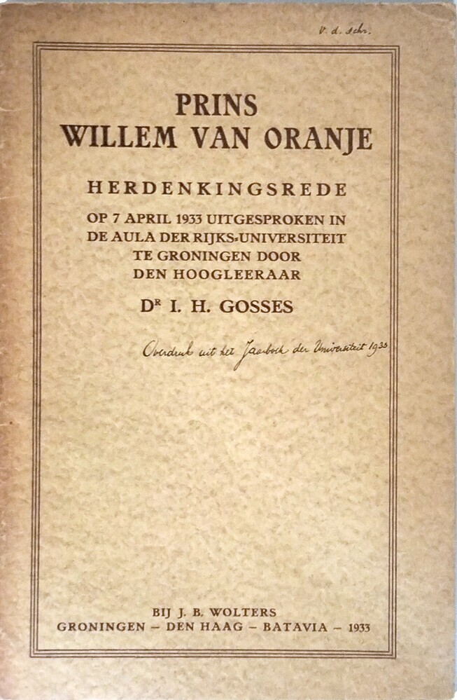 Prins Willem van Oranje; herdenkingsrede op 7 april uitgesproken in de aula der Rijksuniversiteit te Groningen door den Hoogleeraar Dr. I.H. Gosses. 1993