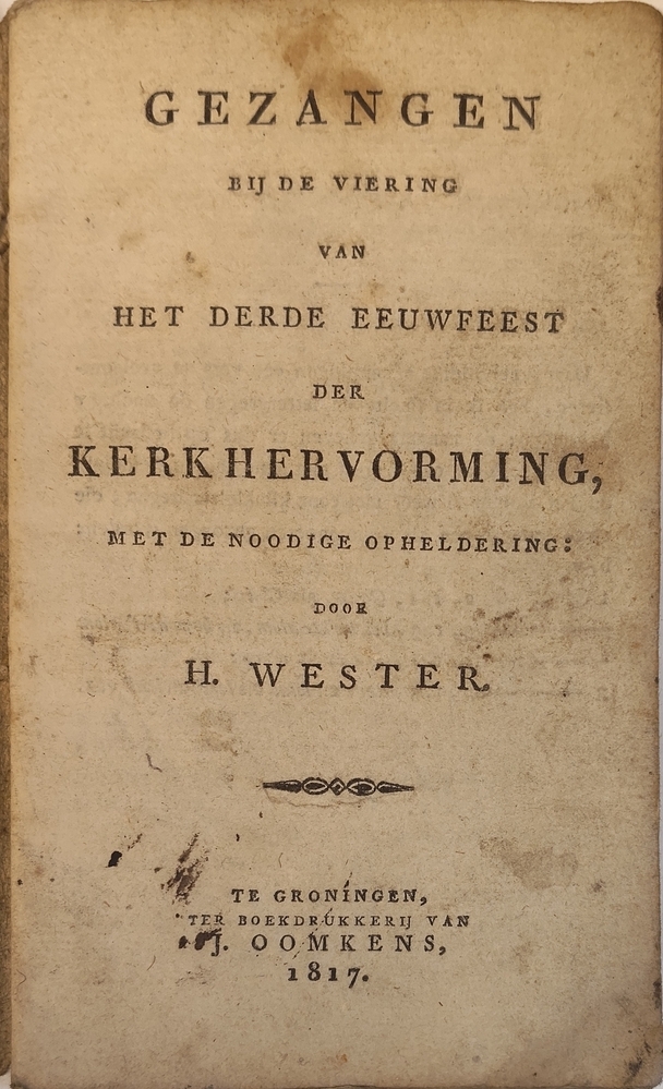 Gezangen bij de viering van het derde eeuwfeest der kerkhervorming met de noodige opheldering door H. Wester. 1817