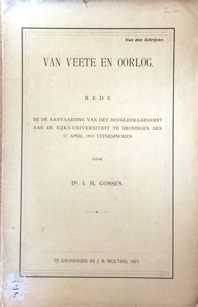 Van veete en oorlog. Rede bij de aanvaarding van het hoogleeraarsambt aan de Rijksuniversiteit te Groningen den 17 april 1915 uitgesproken door Dr. I.H. Gosses