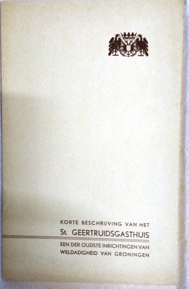 Korte beschrijving van het St. Geertruidsgasthuis een der oudsten instellingen van weldadigheid van Groningen. 1947