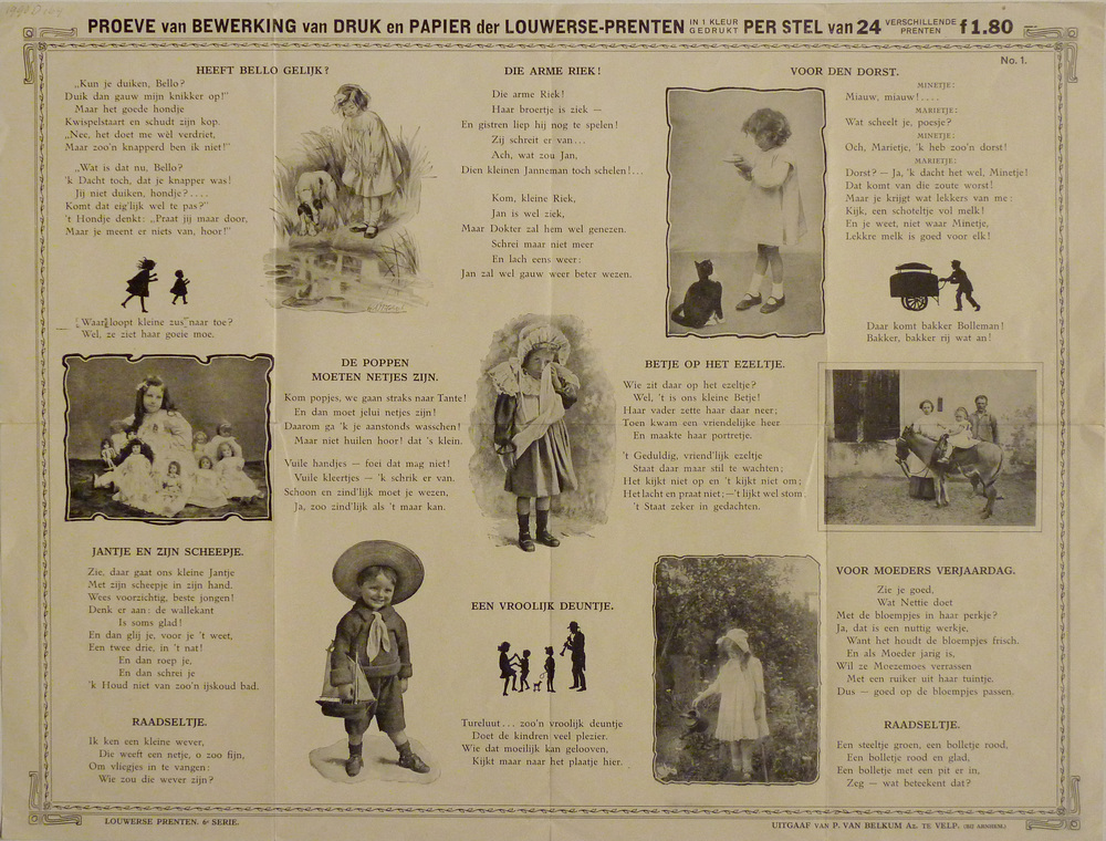Louwerse's prenten. 6e serie
1. -, Heeft Bello gelijk?......wat beteekent dat? Kinderbezigheden met meisje met hond aan de waterkant, meisje met poes, meisje temidden van poppen, huilend meisje, meisje te paard, jongen met bootje, meisje met gieter, 3 silhouetfiguren, 7 lith. afbn., 3 zwartjes, vss.