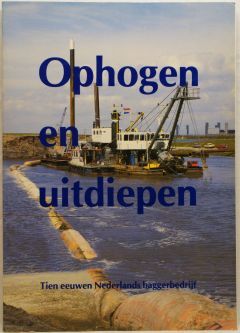 Ophogen en uitdiepen - Tien eeuwen Nederlands baggerbedrijf